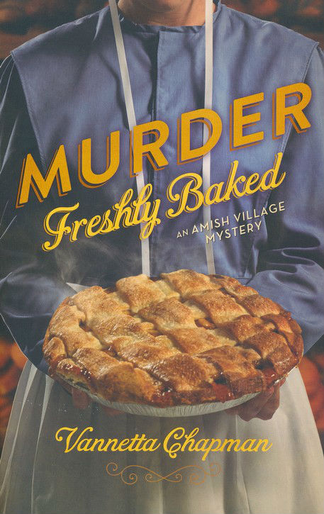 Murder Freshly Baked by Vannetta Chapman